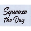 Squeeze the Day Stencil