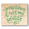 Sometimes I Wet My Plants Stencil