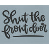 Shut the Front Door Stencil