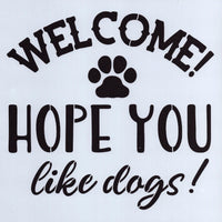 Welcome Hope You Like Dogs Stencil