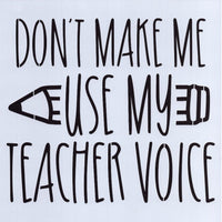 Don't Make Me Use My Teacher Voice Stencil