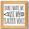 Don't Make Me Use My Teacher Voice Stencil