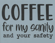 Coffee for My Sanity and Your Safety Stencil
