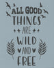 All Good Things Are Wild and Free Stencil