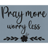Pray More Worry Less Stencil