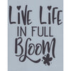 Live Life in Full Bloom Stencil